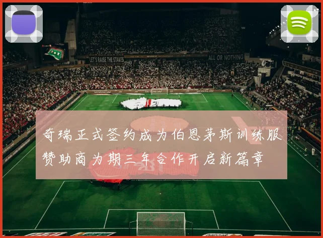 奇瑞正式签约成为伯恩茅斯训练服赞助商为期三年合作开启新篇章